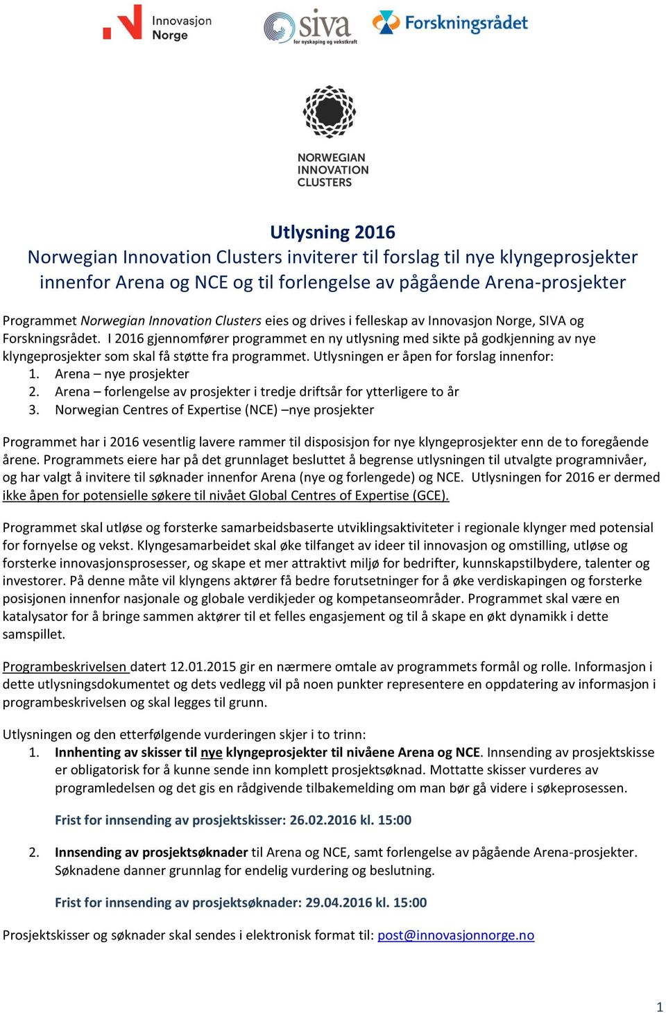 I 2016 gjennomfører programmet en ny utlysning med sikte på godkjenning av nye klyngeprosjekter som skal få støtte fra programmet. Utlysningen er åpen for forslag innenfor: 1. Arena nye prosjekter 2.