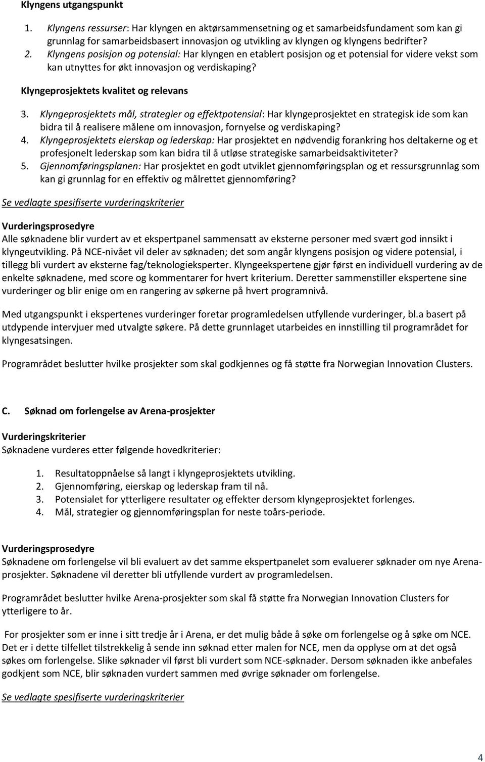 Klyngens posisjon og potensial: Har klyngen en etablert posisjon og et potensial for videre vekst som kan utnyttes for økt innovasjon og verdiskaping? Klyngeprosjektets kvalitet og relevans 3.