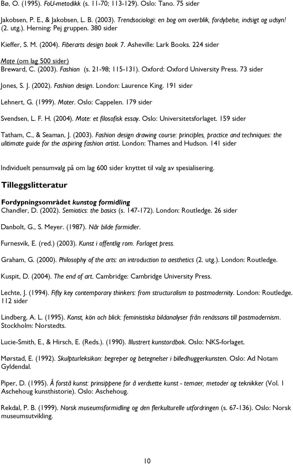 73 sider Jones, S. J. (2002). Fashion design. London: Laurence King. 191 sider Lehnert, G. (1999). Moter. Oslo: Cappelen. 179 sider Svendsen, L. F. H. (2004). Mote: et filosofisk essay.