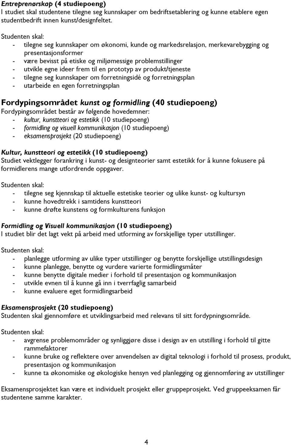 prototyp av produkt/tjeneste - tilegne seg kunnskaper om forretningsidé og forretningsplan - utarbeide en egen forretningsplan Fordypingsområdet kunst og formidling (40 studiepoeng) Fordypingsområdet