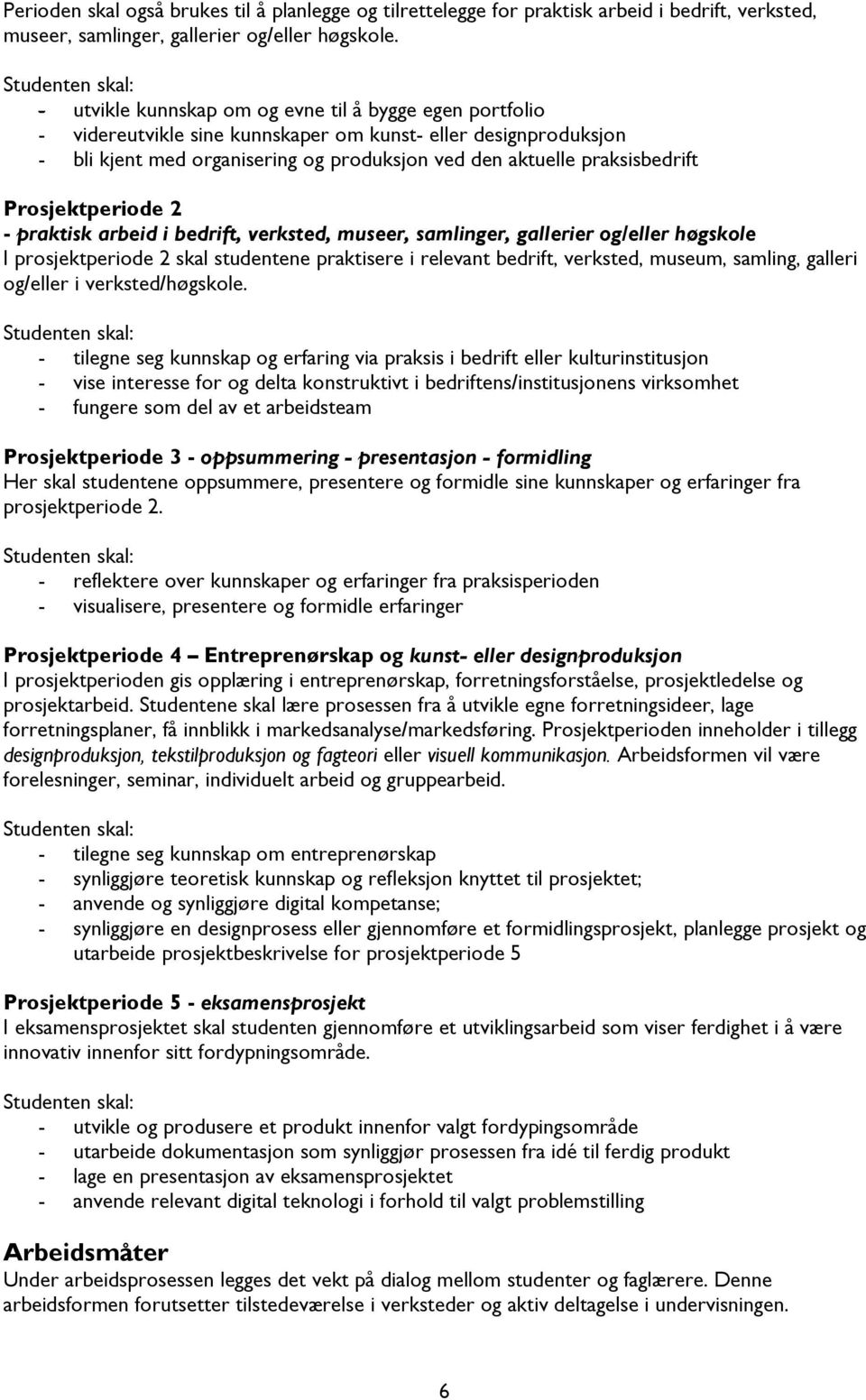 Prosjektperiode 2 - praktisk arbeid i bedrift, verksted, museer, samlinger, gallerier og/eller høgskole I prosjektperiode 2 skal studentene praktisere i relevant bedrift, verksted, museum, samling,