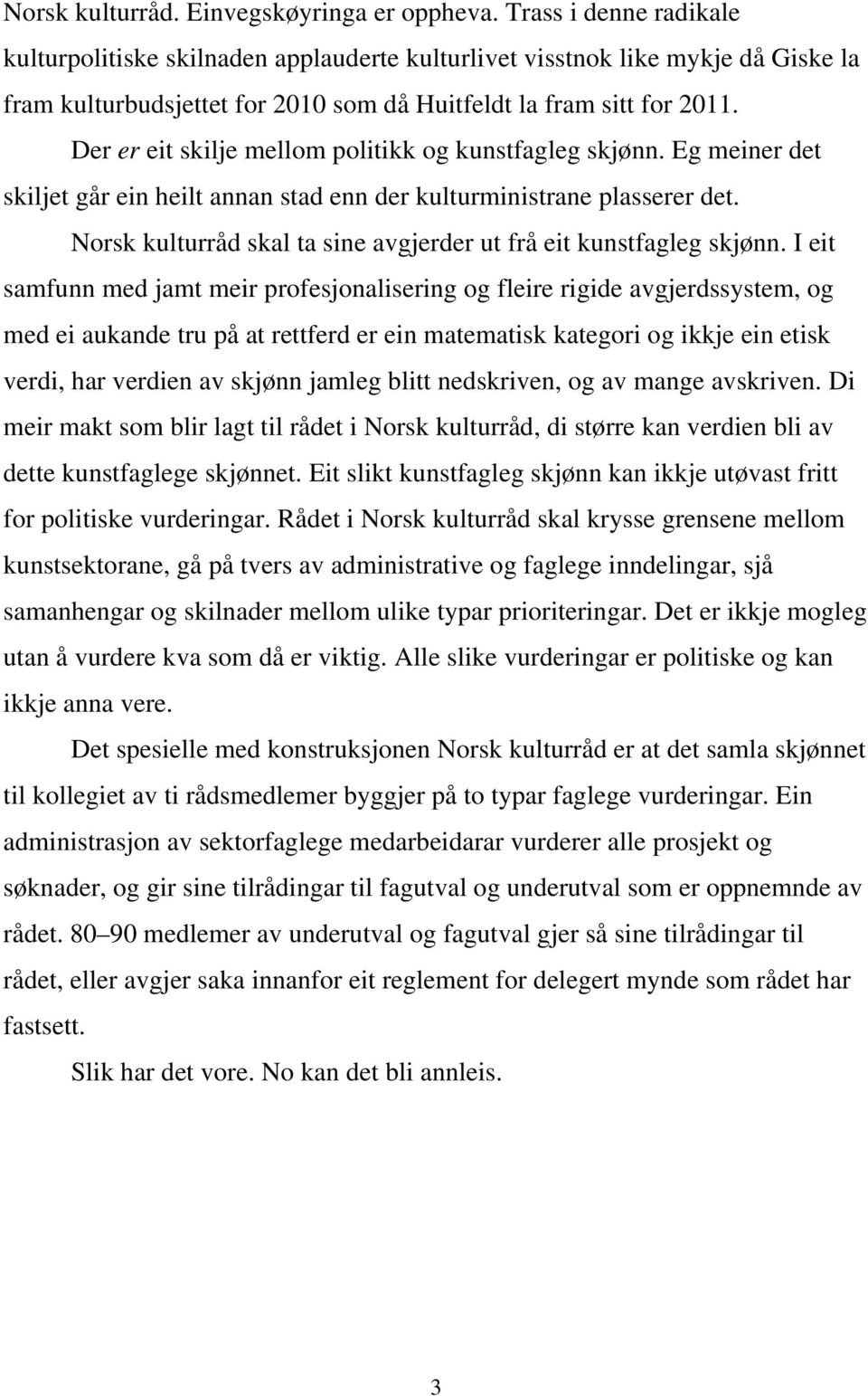 Der er eit skilje mellom politikk og kunstfagleg skjønn. Eg meiner det skiljet går ein heilt annan stad enn der kulturministrane plasserer det.