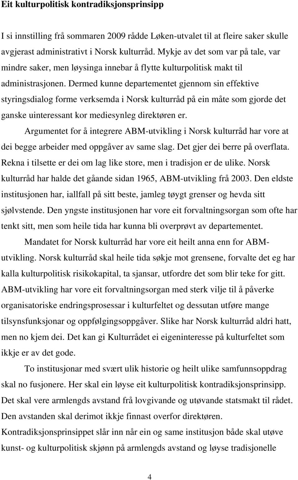 Dermed kunne departementet gjennom sin effektive styringsdialog forme verksemda i Norsk kulturråd på ein måte som gjorde det ganske uinteressant kor mediesynleg direktøren er.