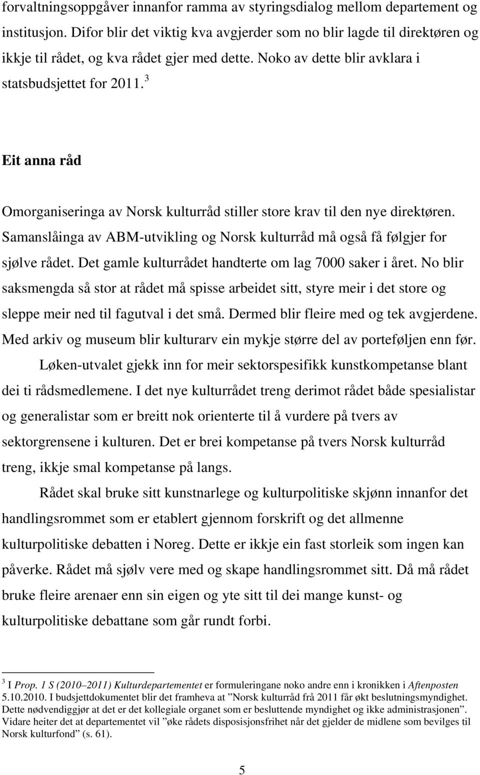 3 Eit anna råd Omorganiseringa av Norsk kulturråd stiller store krav til den nye direktøren. Samanslåinga av ABM-utvikling og Norsk kulturråd må også få følgjer for sjølve rådet.