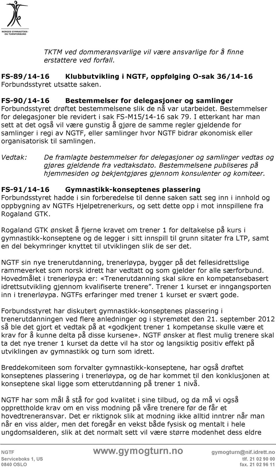 I etterkant har man sett at det også vil være gunstig å gjøre de samme regler gjeldende for samlinger i regi av NGTF, eller samlinger hvor NGTF bidrar økonomisk eller organisatorisk til samlingen.