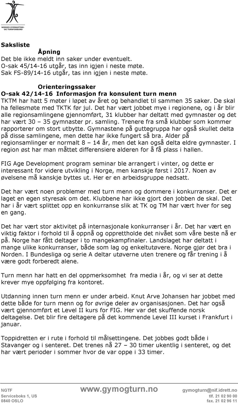 Det har vært jobbet mye i regionene, og i år blir alle regionsamlingene gjennomført, 31 klubber har deltatt med gymnaster og det har vært 30 35 gymnaster pr. samling.