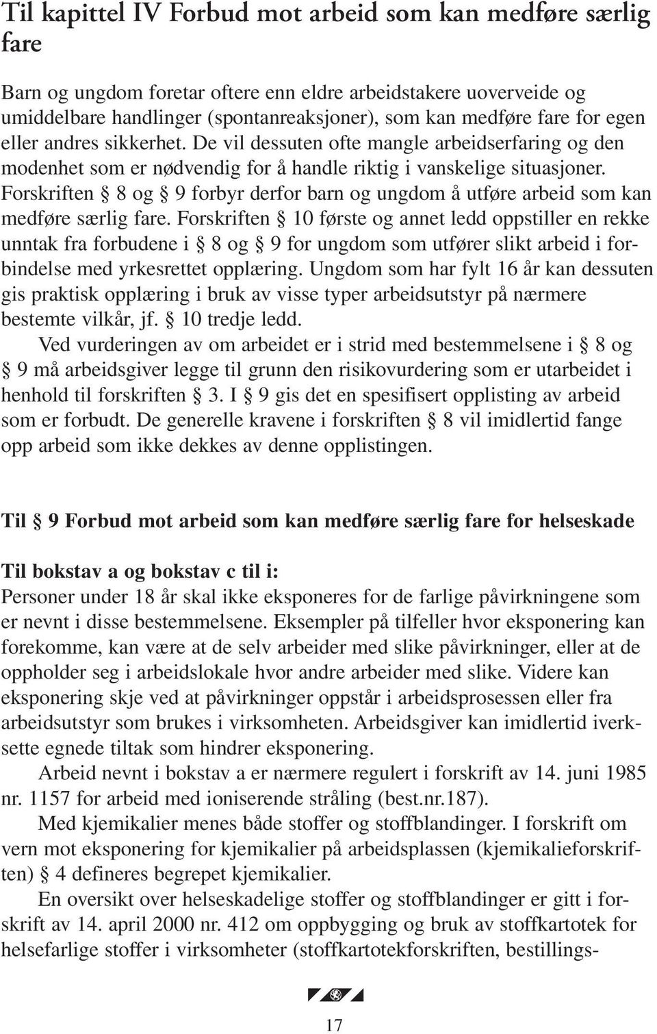 Forskriften 8 og 9 forbyr derfor barn og ungdom å utføre arbeid som kan medføre særlig fare.