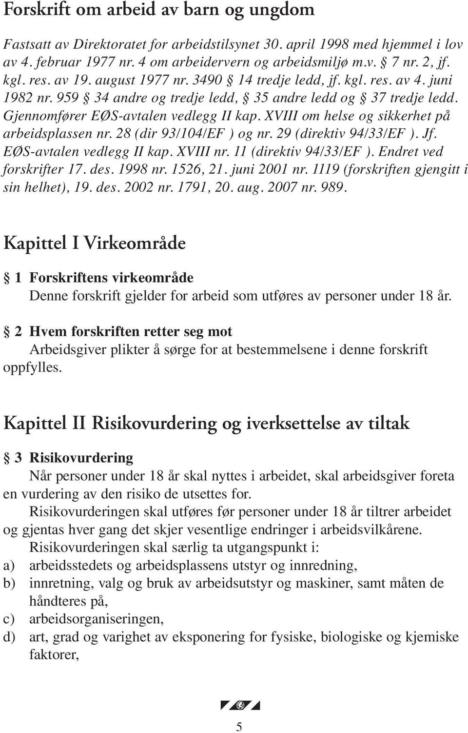 XVIII om helse og sikkerhet på arbeidsplassen nr. 28 (dir 93/104/EF ) og nr. 29 (direktiv 94/33/EF ). Jf. EØS-avtalen vedlegg II kap. XVIII nr. 11 (direktiv 94/33/EF ). Endret ved forskrifter 17. des.