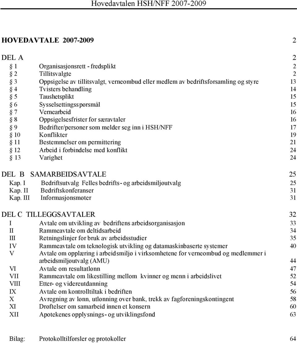 Konflikter 19 11 Bestemmelser om permittering 21 12 Arbeid i forbindelse med konflikt 24 13 Varighet 24 DEL B SAMARBEIDSAVTALE 25 Kap. I Bedriftsutvalg Felles bedrifts- og arbeidsmiljøutvalg 25 Kap.