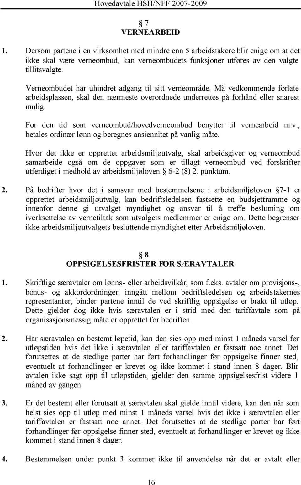 For den tid som verneombud/hovedverneombud benytter til vernearbeid m.v., betales ordinær lønn og beregnes ansiennitet på vanlig måte.