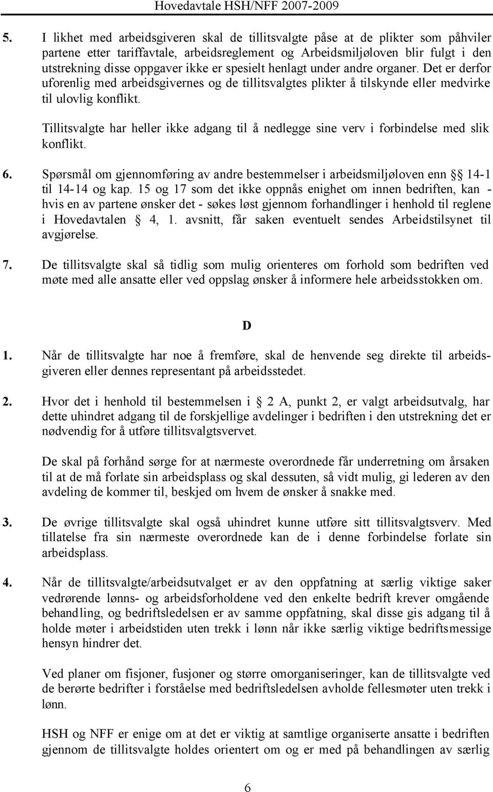 Tillitsvalgte har heller ikke adgang til å nedlegge sine verv i forbindelse med slik konflikt. 6. Spørsmål om gjennomføring av andre bestemmelser i arbeidsmiljøloven enn 14-1 til 14-14 og kap.