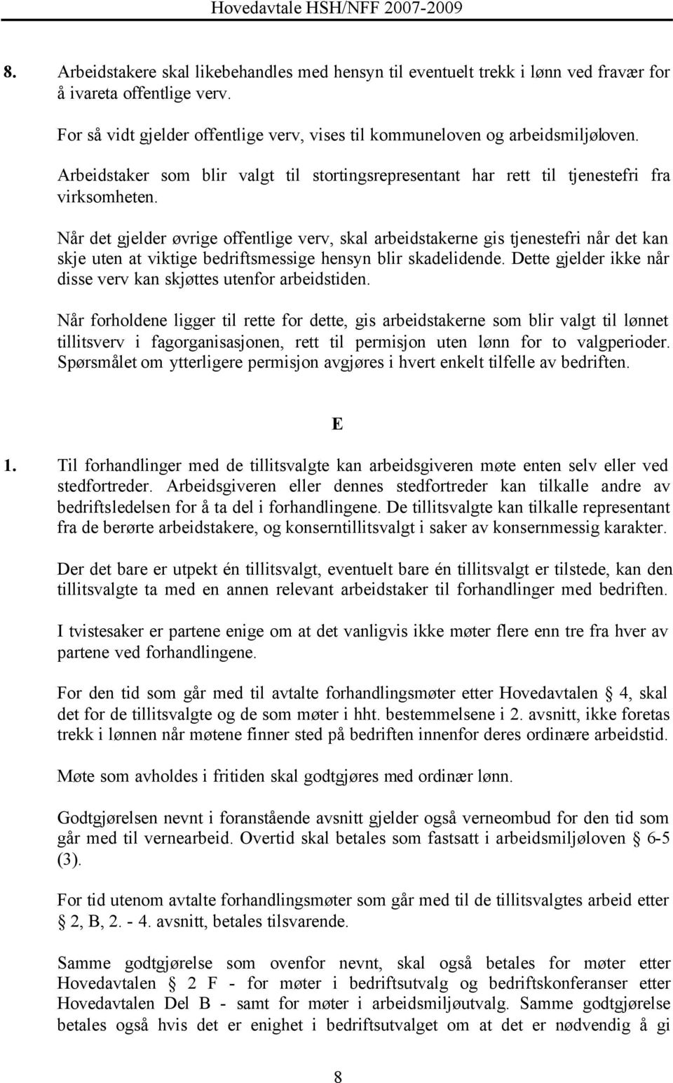 Når det gjelder øvrige offentlige verv, skal arbeidstakerne gis tjenestefri når det kan skje uten at viktige bedriftsmessige hensyn blir skadelidende.