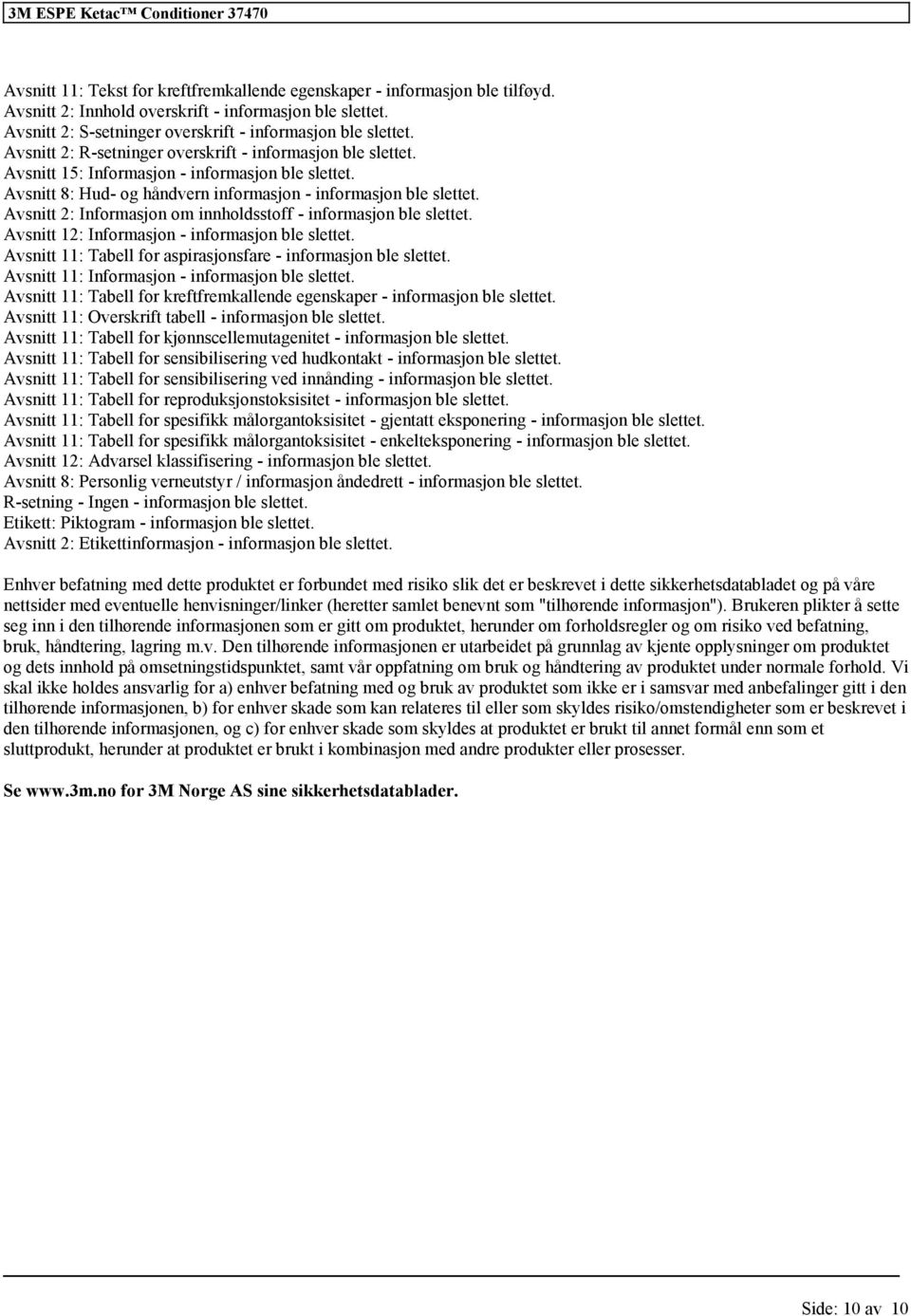 Avsnitt 2: Informasjon om innholdsstoff - informasjon ble slettet. Avsnitt 12: Informasjon - informasjon ble slettet. Avsnitt 11: Tabell for aspirasjonsfare - informasjon ble slettet.