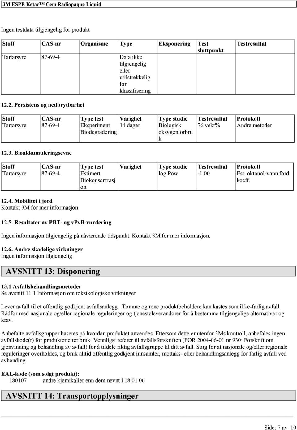 metoder 12.3. Bioakkumuleringsevne Stoff CAS-nr Type test Varighet Type studie Testresultat Protokoll Tartarsyre 87-69-4 Estimert Biokonsentrasj on log Pow -1.00 Est. oktanol-vann ford. koeff. 12.4. Mobilitet i jord Kontakt 3M for mer informasjon 12.