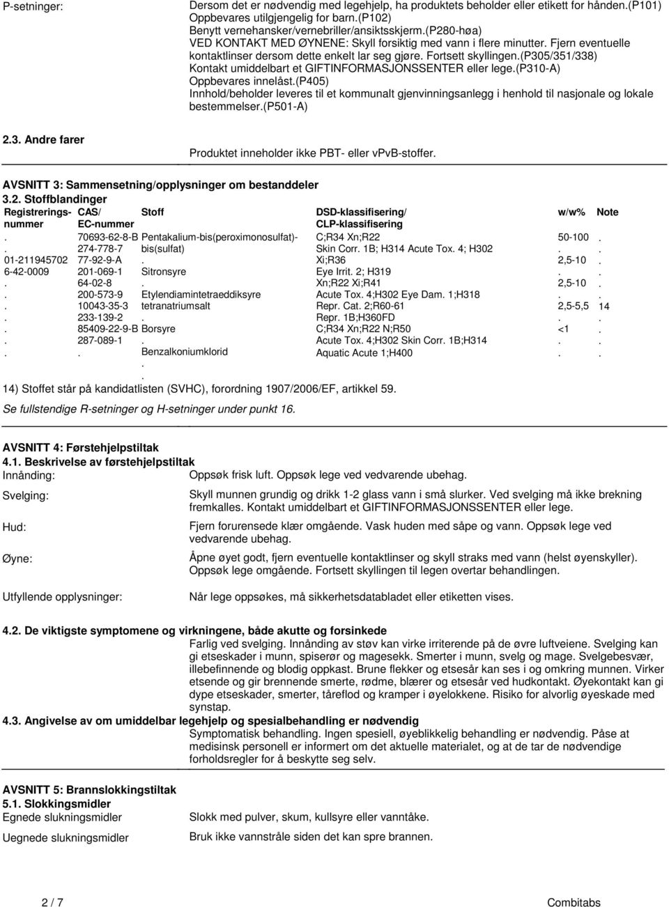 skyllingen(p305/351/338) Kontakt umiddelbart et GIFTINFORMASJONSSENTER eller lege(p310-a) Oppbevares innelåst(p405) Innhold/beholder leveres til et kommunalt gjenvinningsanlegg i henhold til