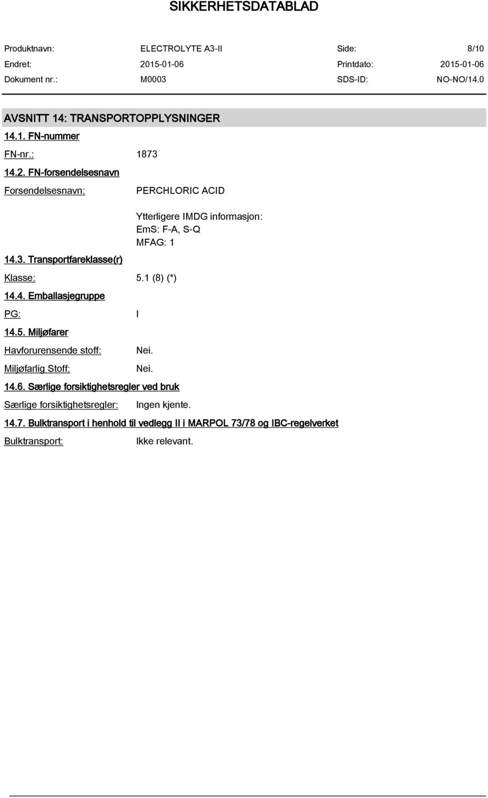 Miljøfarer Havforurensende stoff: Miljøfarlig Stoff: PERCHLORIC ACID Ytterligere IMDG informasjon: EmS: F-A, S-Q MFAG: 1 I Nei.