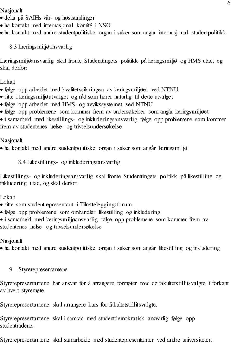 NTNU sitte i læringsmiljøutvalget og råd som hører naturlig til dette utvalget følge opp arbeidet med HMS- og avvikssystemet ved NTNU følge opp problemene som kommer frem av undersøkelser som angår