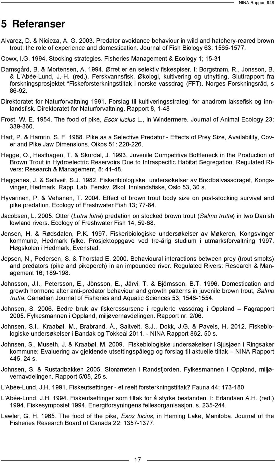 (red.). Ferskvannsfisk. Økologi, kultivering og utnytting. Sluttrapport fra forskningsprosjektet Fiskeforsterkningstiltak i norske vassdrag (FFT). Norges Forskningsråd, s 86-92.