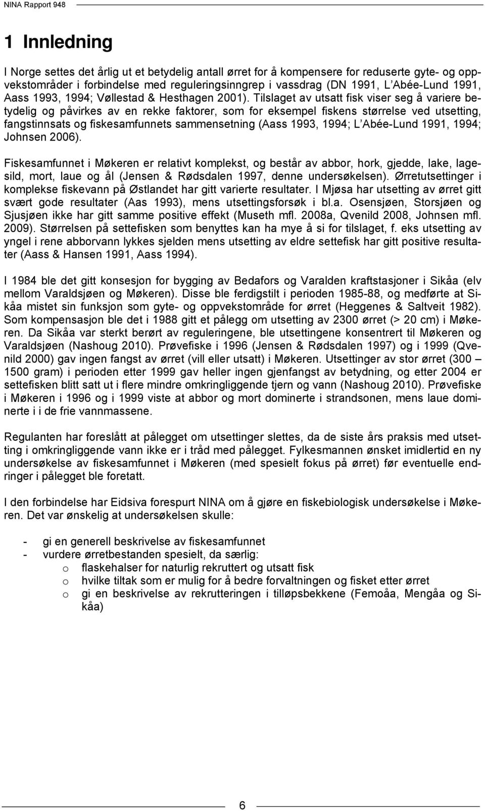 Tilslaget av utsatt fisk viser seg å variere betydelig og påvirkes av en rekke faktorer, som for eksempel fiskens størrelse ved utsetting, fangstinnsats og fiskesamfunnets sammensetning (Aass 1993,