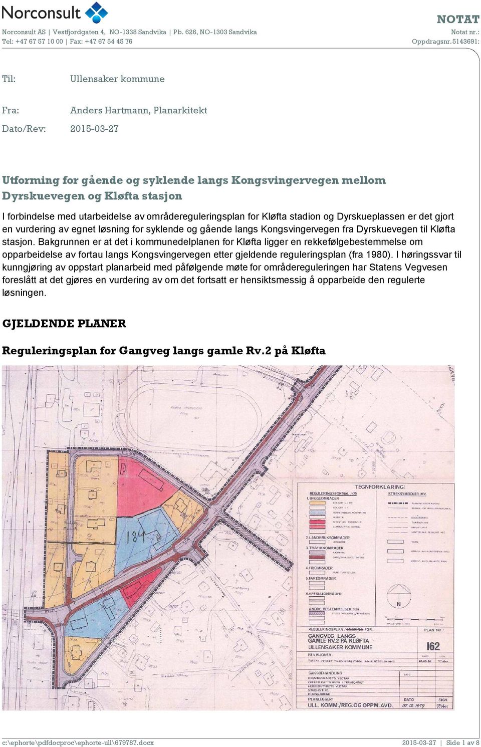 Bakgrunnen er at det i kommunedelplanen for Kløfta ligger en rekkefølgebestemmelse om opparbeidelse av fortau langs Kongsvingervegen etter gjeldende reguleringsplan (fra 1980).