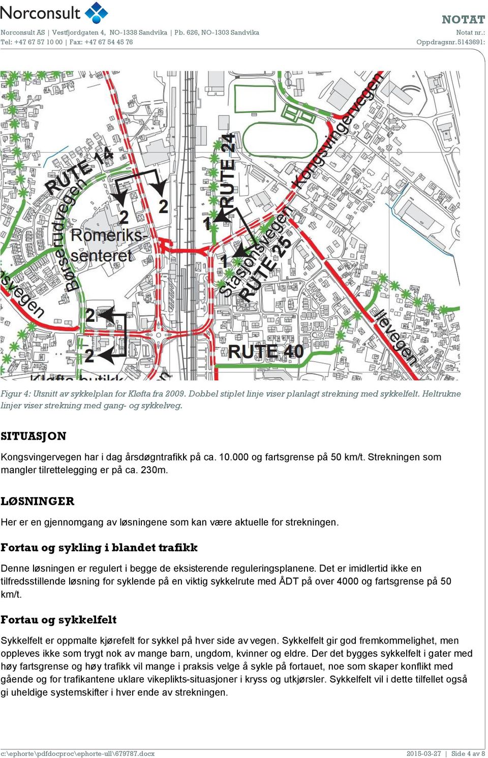 LØSNINGER Her er en gjennomgang av løsningene som kan være aktuelle for strekningen. Fortau og sykling i blandet trafikk Denne løsningen er regulert i begge de eksisterende reguleringsplanene.