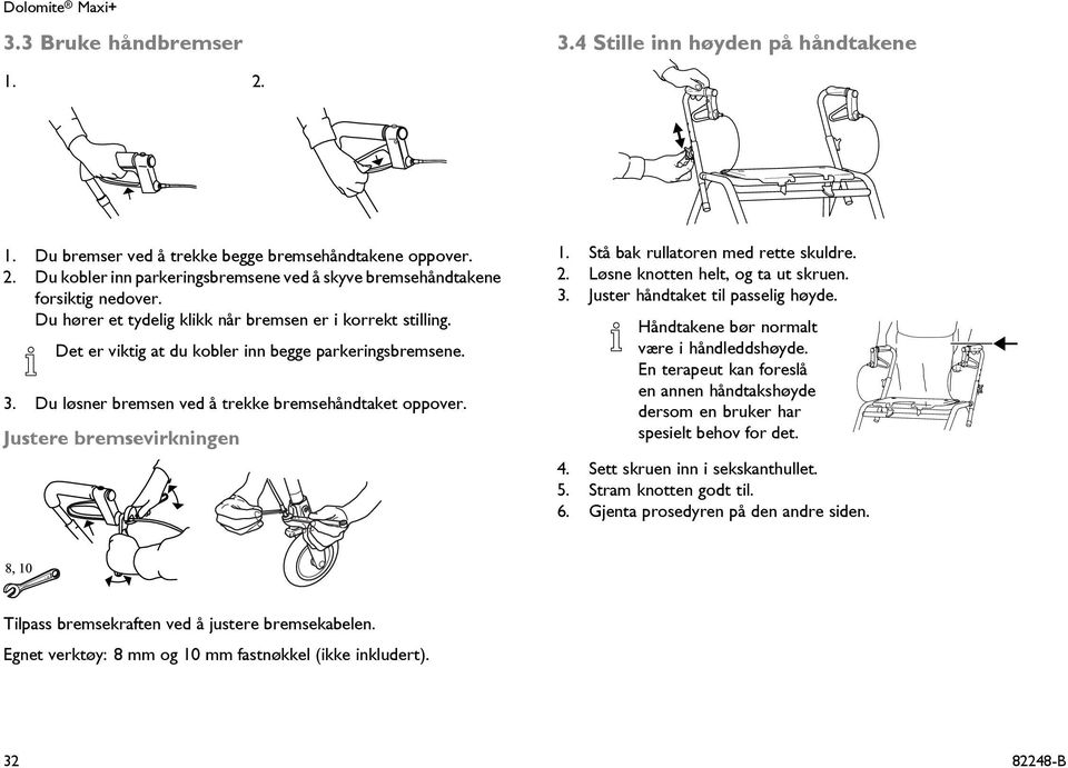 Justere bremsevirkningen 1. Stå bak rullatoren med rette skuldre. 2. Løsne knotten helt, og ta ut skruen. 3. Juster håndtaket til passelig høyde. Håndtakene bør normalt være i håndleddshøyde.