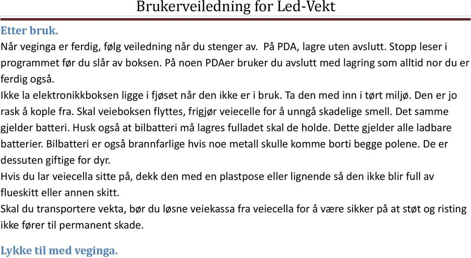 Skal veieboksen flyttes, frigjør veiecelle for å unngå skadelige smell. Det samme gjelder batteri. Husk også at bilbatteri må lagres fulladet skal de holde. Dette gjelder alle ladbare batterier.