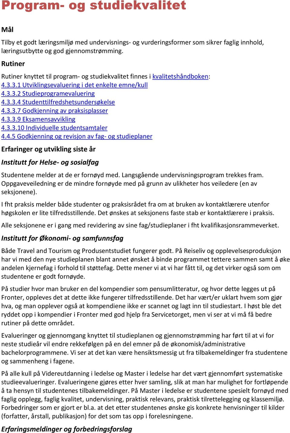 3.3.7 Godkjenning av praksisplasser 4.3.3.9 Eksamensavvikling 4.3.3.10 Individuelle studentsamtaler 4.4.5 Godkjenning og revisjon av fag- og studieplaner Erfaringer og utvikling siste år Institutt for Helse- og sosialfag Studentene melder at de er fornøyd med.