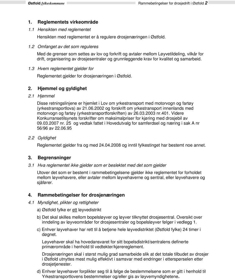 1 Hensikten med reglementet Hensikten med reglementet er å regulere drosjenæringen i Østfold. 1.