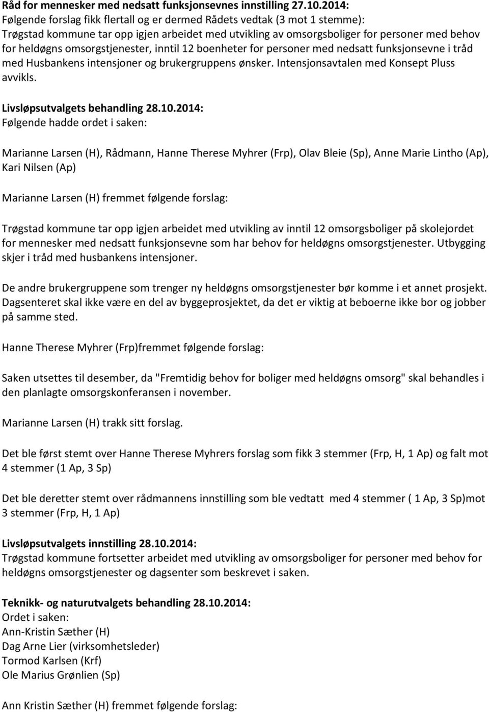 omsorgstjenester, inntil 12 boenheter for personer med nedsatt funksjonsevne i tråd med Husbankens intensjoner og brukergruppens ønsker. Intensjonsavtalen med Konsept Pluss avvikls.