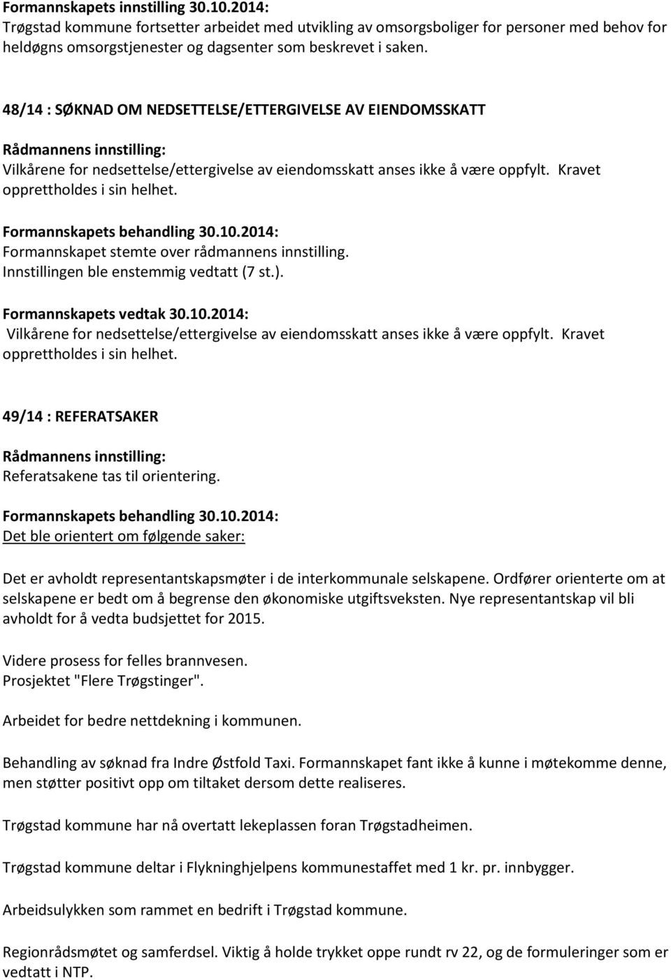 Formannskapet stemte over rådmannens innstilling. Innstillingen ble enstemmig vedtatt (7 st.). Formannskapets vedtak 30.10.