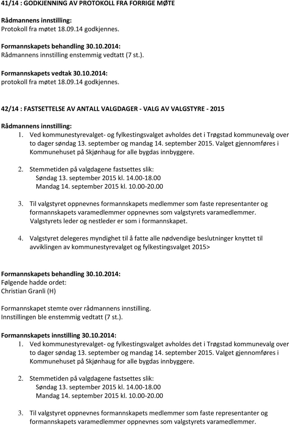 september og mandag 14. september 2015. Valget gjennomføres i Kommunehuset på Skjønhaug for alle bygdas innbyggere. 2. Stemmetiden på valgdagene fastsettes slik: Søndag 13. september 2015 kl. 14.00-18.