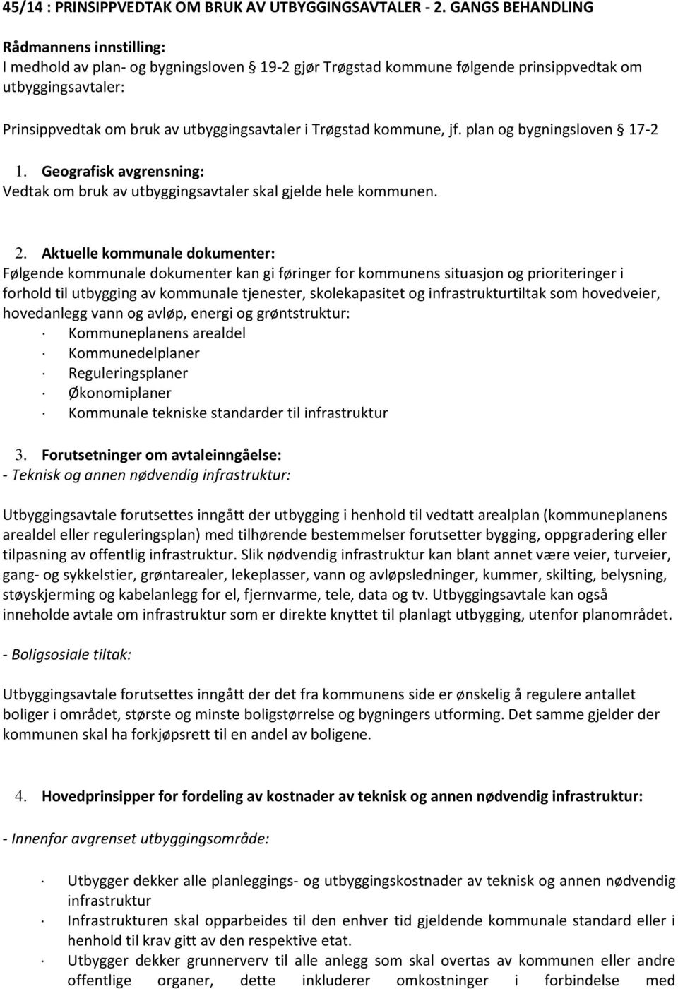 plan og bygningsloven 17-2 1. Geografisk avgrensning: Vedtak om bruk av utbyggingsavtaler skal gjelde hele kommunen. 2.