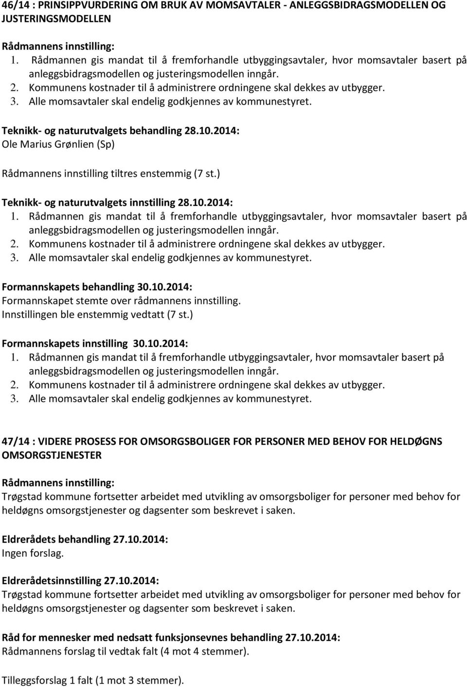 Kommunens kostnader til å administrere ordningene skal dekkes av utbygger. 3. Alle momsavtaler skal endelig godkjennes av kommunestyret. Teknikk- og naturutvalgets behandling 28.10.