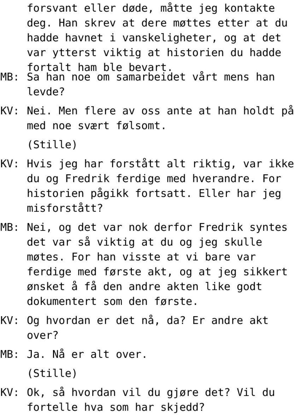 (Stille) KV: Hvis jeg har forstått alt riktig, var ikke du og Fredrik ferdige med hverandre. For historien pågikk fortsatt. Eller har jeg misforstått?