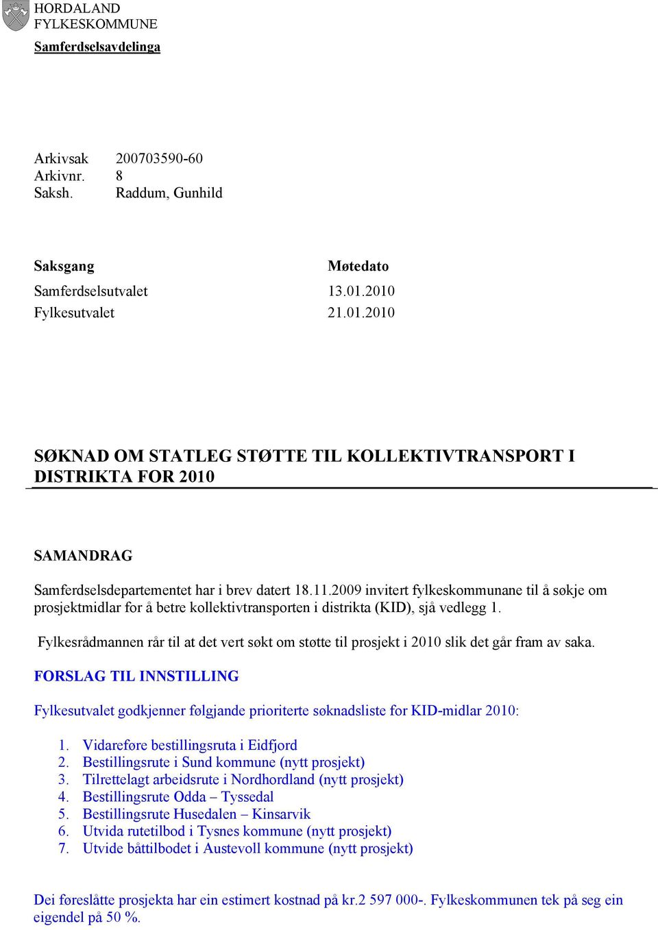 2009 invitert fylkeskommunane til å søkje om prosjektmidlar for å betre kollektivtransporten i distrikta (KID), sjå vedlegg 1.