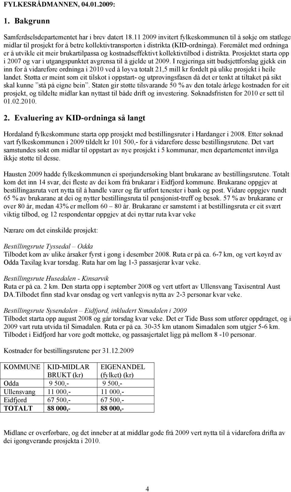 Føremålet med ordninga er å utvikle eit meir brukartilpassa og kostnadseffektivt kollektivtilbod i distrikta. Prosjektet starta opp i 2007 og var i utgangspunktet avgrensa til å gjelde ut 2009.