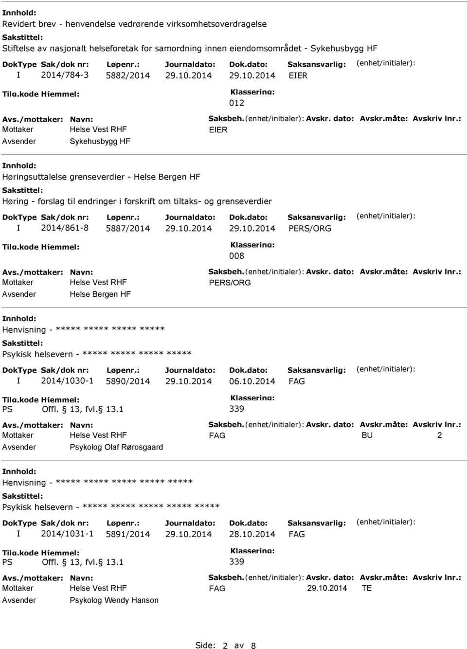 10.2014 Tilg.kode PS Hjemmel: Offl. 13, fvl. 13.1 339 Avs./mottaker: Navn: Saksbeh. Avskr. dato: Avskr.måte: Avskriv lnr.