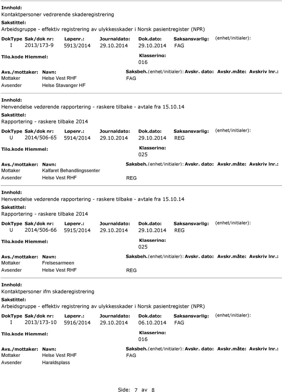 /mottaker: Navn: Saksbeh. Avskr. dato: Avskr.måte: Avskriv lnr.: Mottaker Kalfaret Behandlingssenter REG Henvendelse vedørende rapportering - raskere tilbake - avtale fra 15.10.