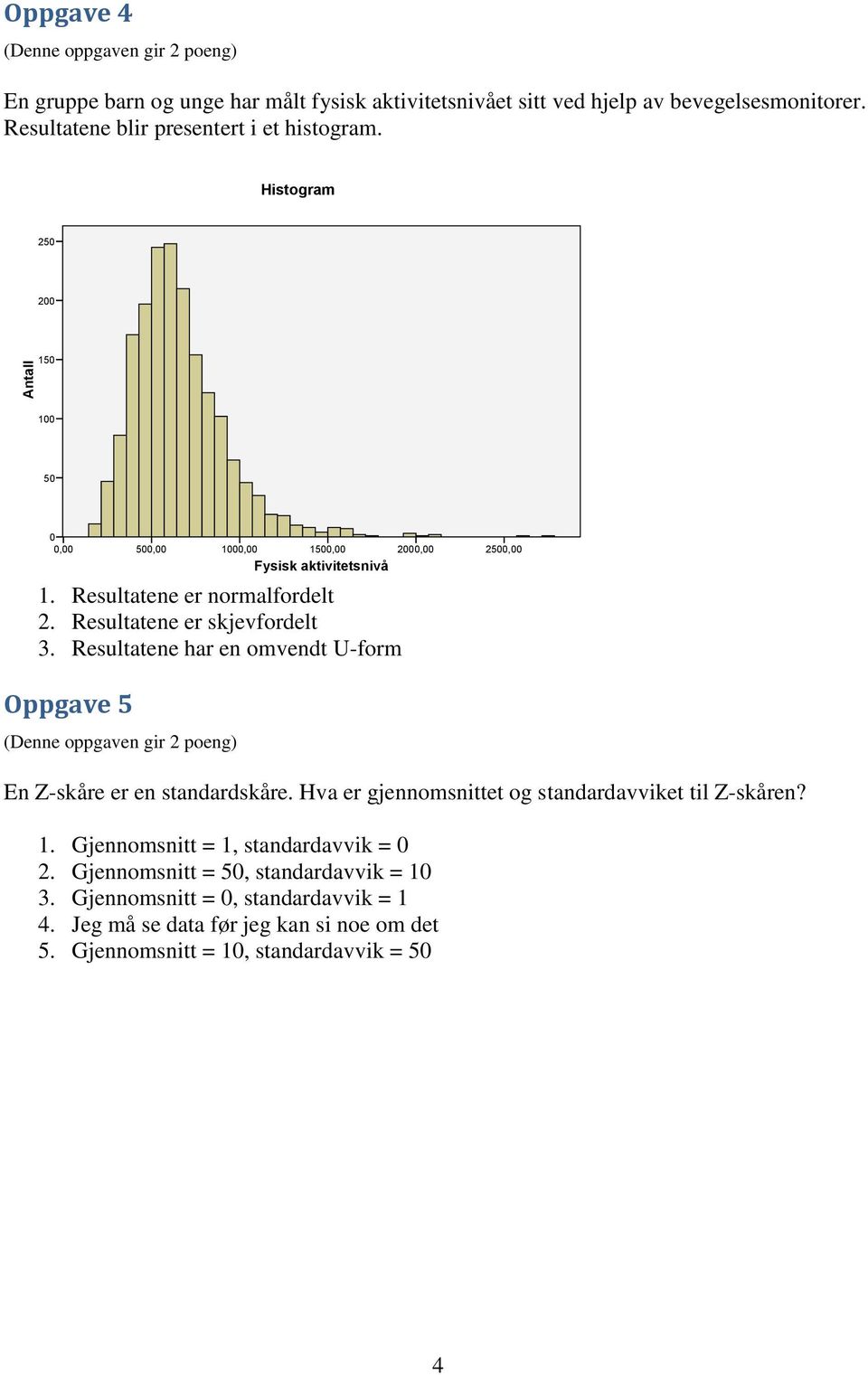 Resultatene har en omvendt U-form 2500,00 Oppgave 5 En Z-skåre er en standardskåre. Hva er gjennomsnittet og standardavviket til Z-skåren? 1.