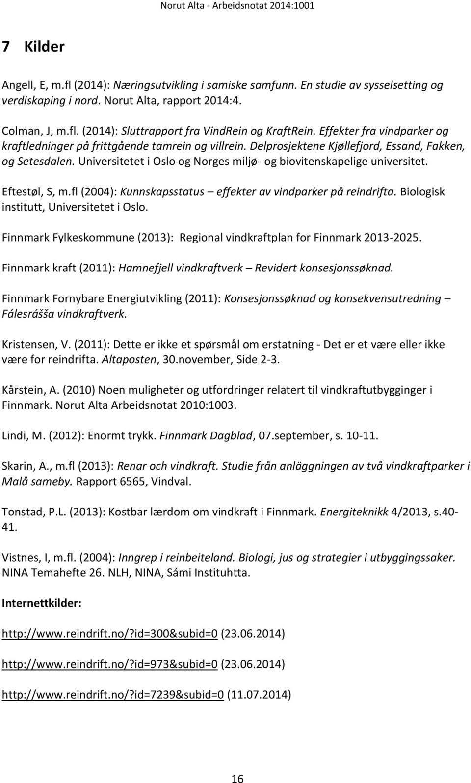 Universitetet i Oslo og Norges miljø- og biovitenskapelige universitet. Eftestøl, S, m.fl (2004): Kunnskapsstatus effekter av vindparker på reindrifta. Biologisk institutt, Universitetet i Oslo.