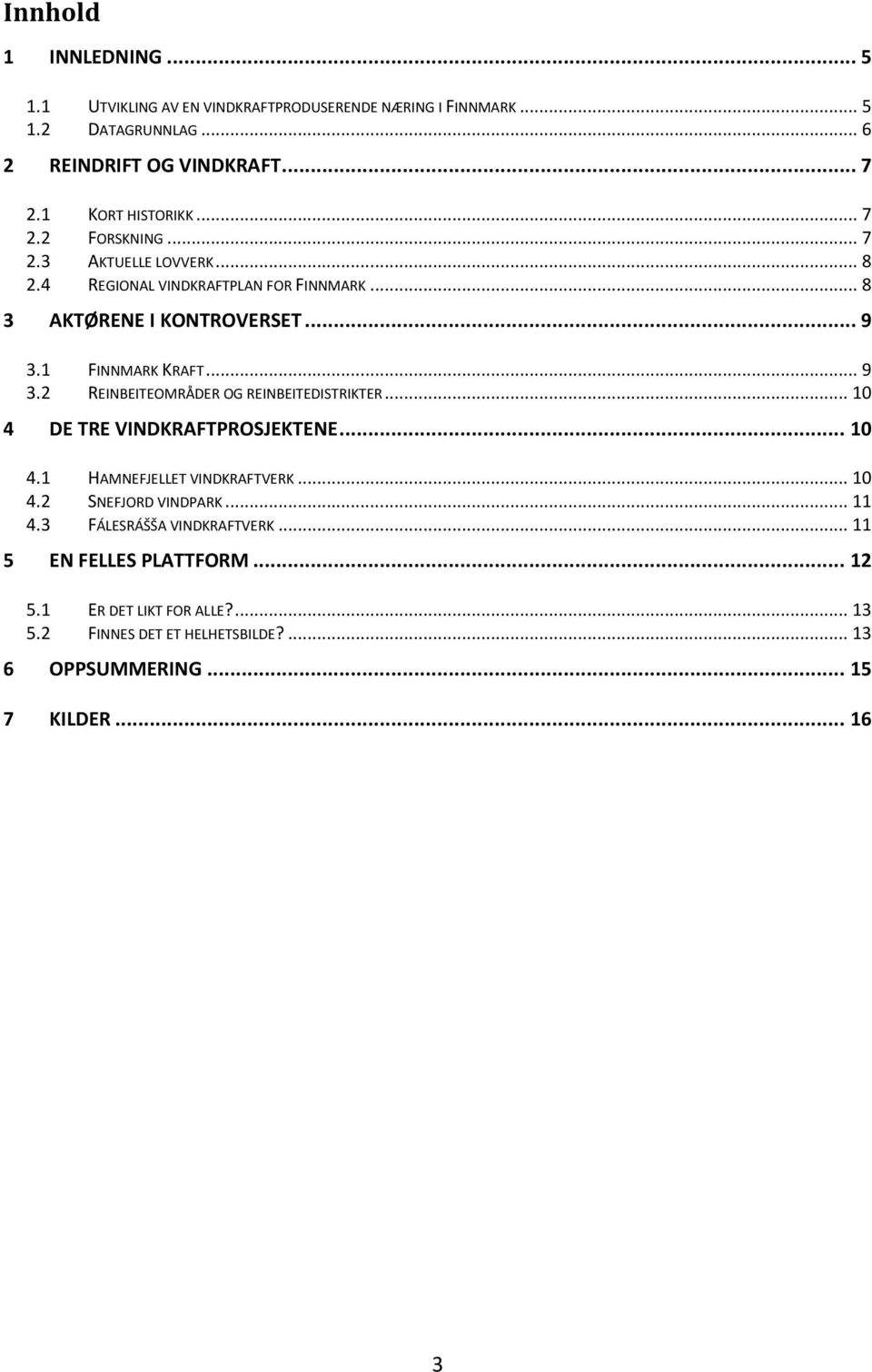 1 FINNMARK KRAFT... 9 3.2 REINBEITEOMRÅDER OG REINBEITEDISTRIKTER... 10 4 DE TRE VINDKRAFTPROSJEKTENE... 10 4.1 HAMNEFJELLET VINDKRAFTVERK... 10 4.2 SNEFJORD VINDPARK.