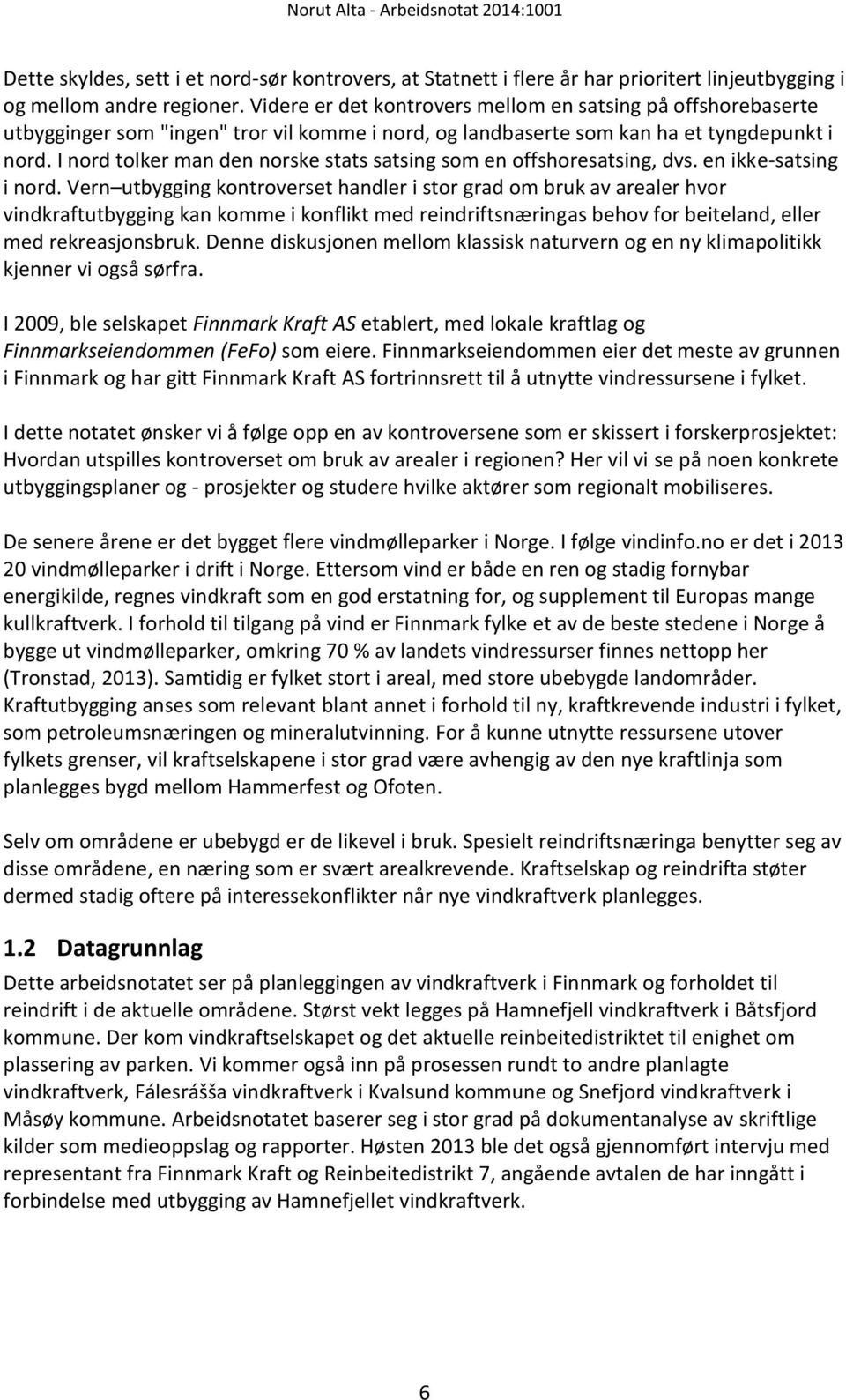 I nord tolker man den norske stats satsing som en offshoresatsing, dvs. en ikke-satsing i nord.