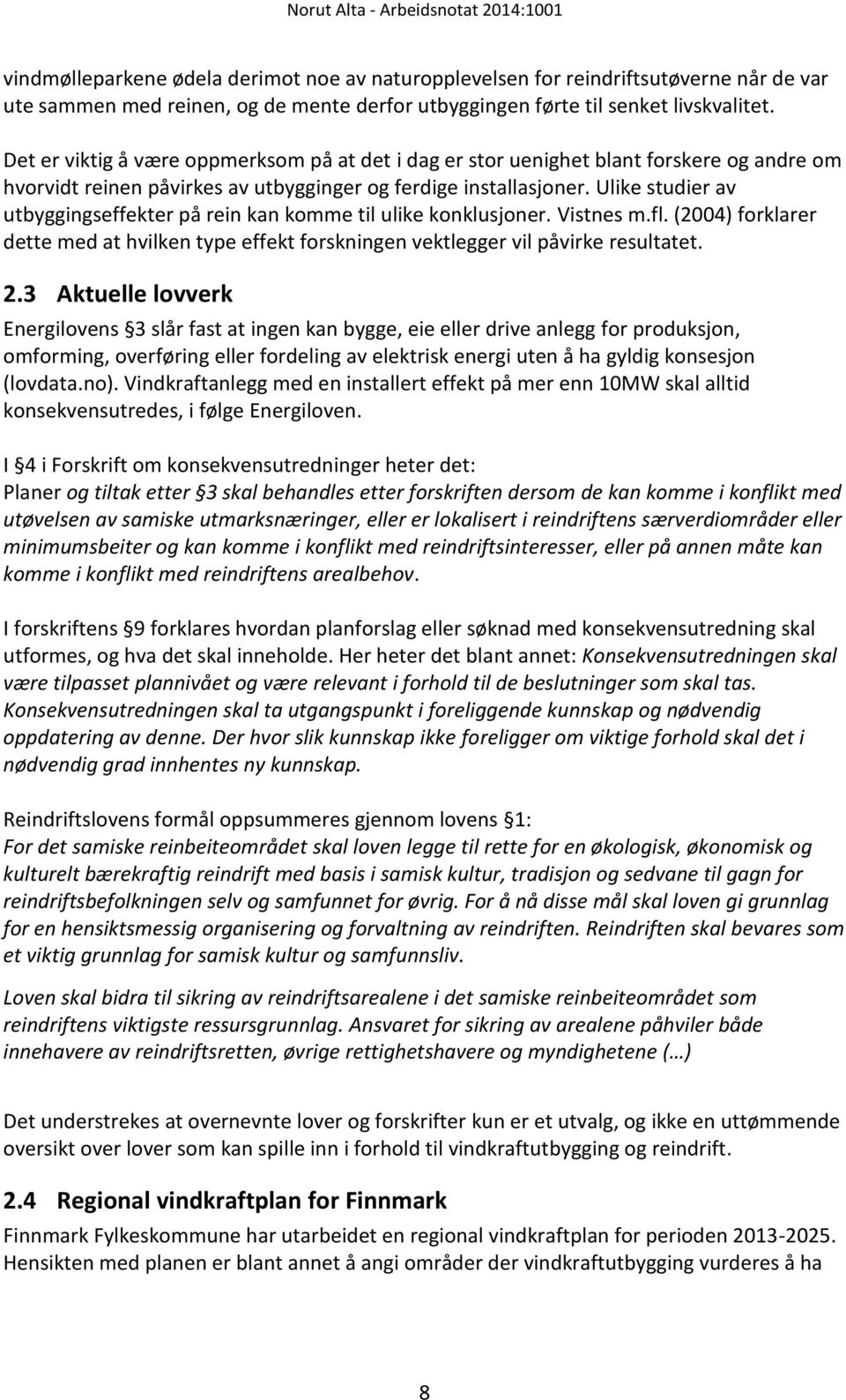 Ulike studier av utbyggingseffekter på rein kan komme til ulike konklusjoner. Vistnes m.fl. (2004) forklarer dette med at hvilken type effekt forskningen vektlegger vil påvirke resultatet. 2.