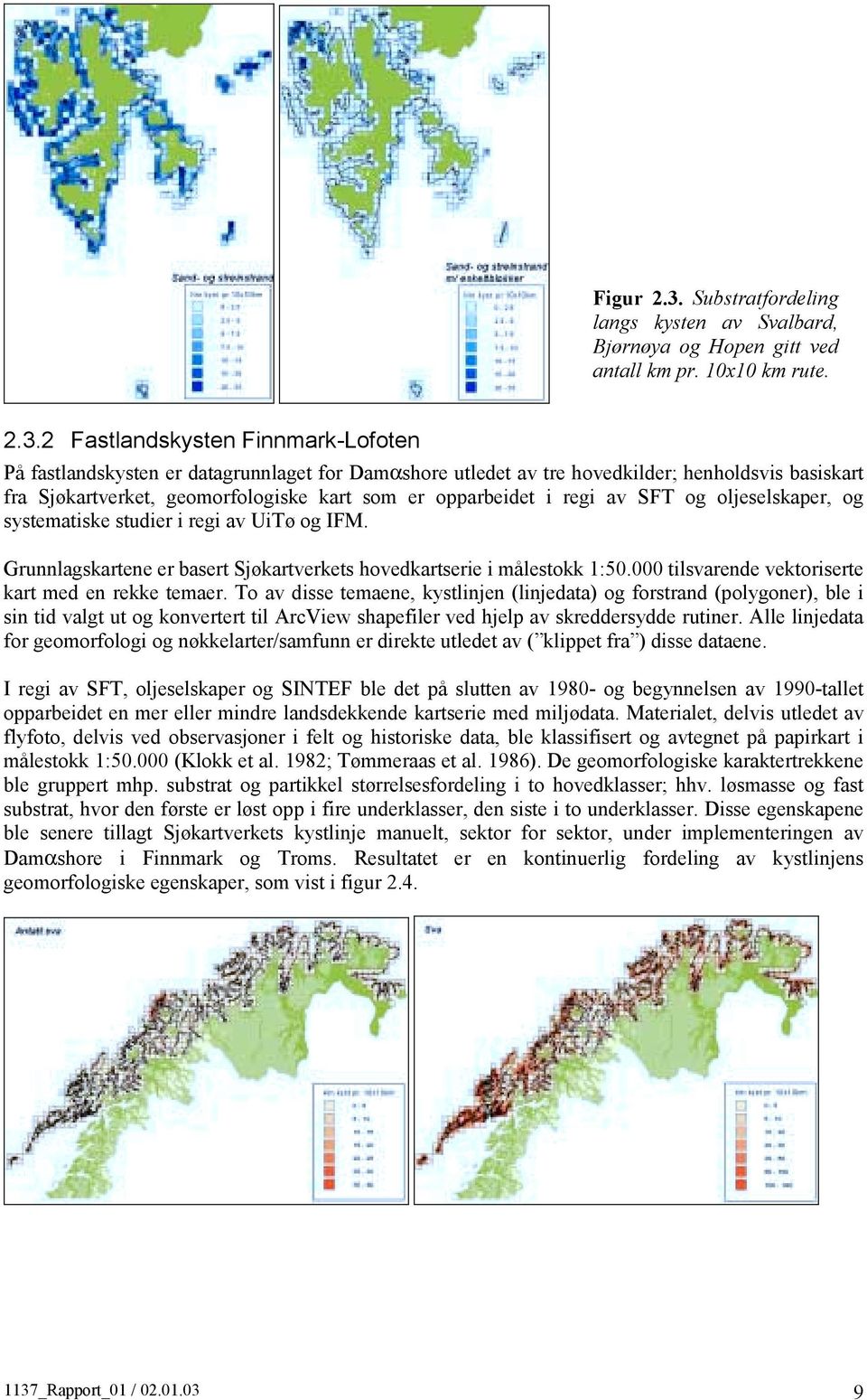 2 Fastlandskysten Finnmark-Lofoten På fastlandskysten er datagrunnlaget for Damαshore utledet av tre hovedkilder; henholdsvis basiskart fra Sjøkartverket, geomorfologiske kart som er opparbeidet i