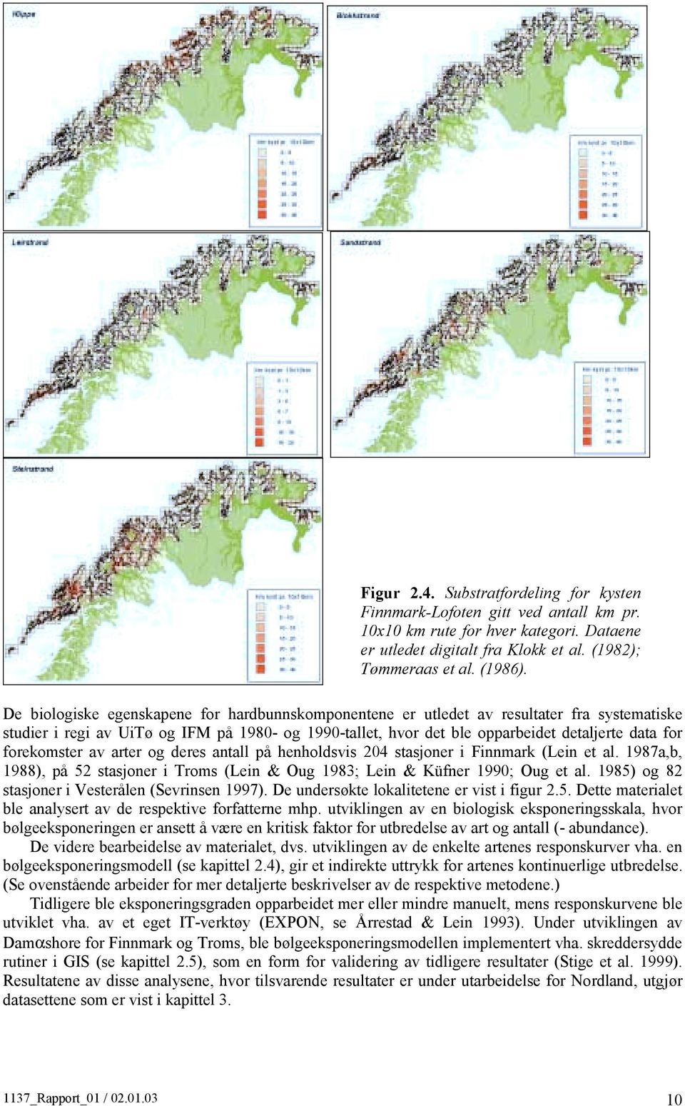 forekomster av arter og deres antall på henholdsvis 204 stasjoner i Finnmark (Lein et al. 1987a,b, 1988), på 52 stasjoner i Troms (Lein & Oug 1983; Lein & Küfner 1990; Oug et al.