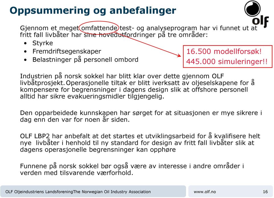 operasjonelle tiltak er blitt iverksatt av oljeselskapene for å kompensere for begrensninger i dagens design slik at offshore personell alltid har sikre evakueringsmidler tilgjengelig.