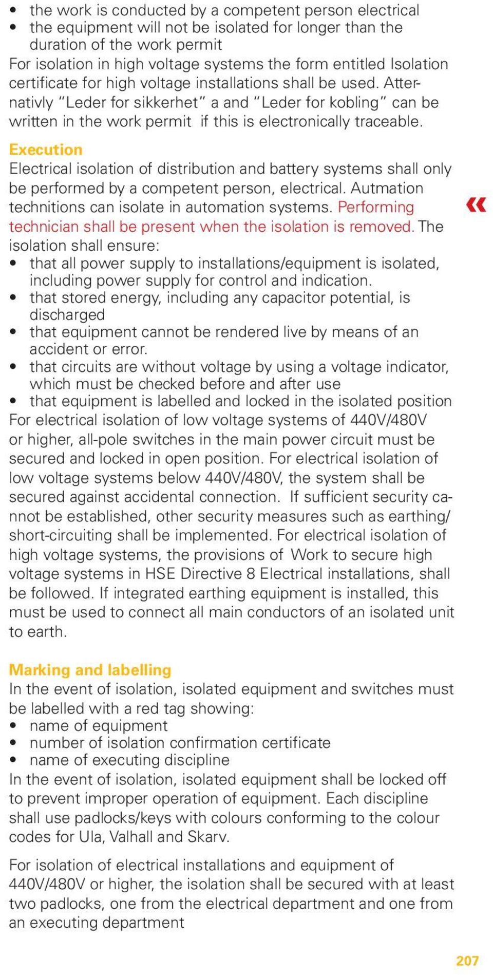 Execution Electrical isolation of distribution and battery systems shall only be performed by a competent person, electrical. Autmation technitions can isolate in automation systems.