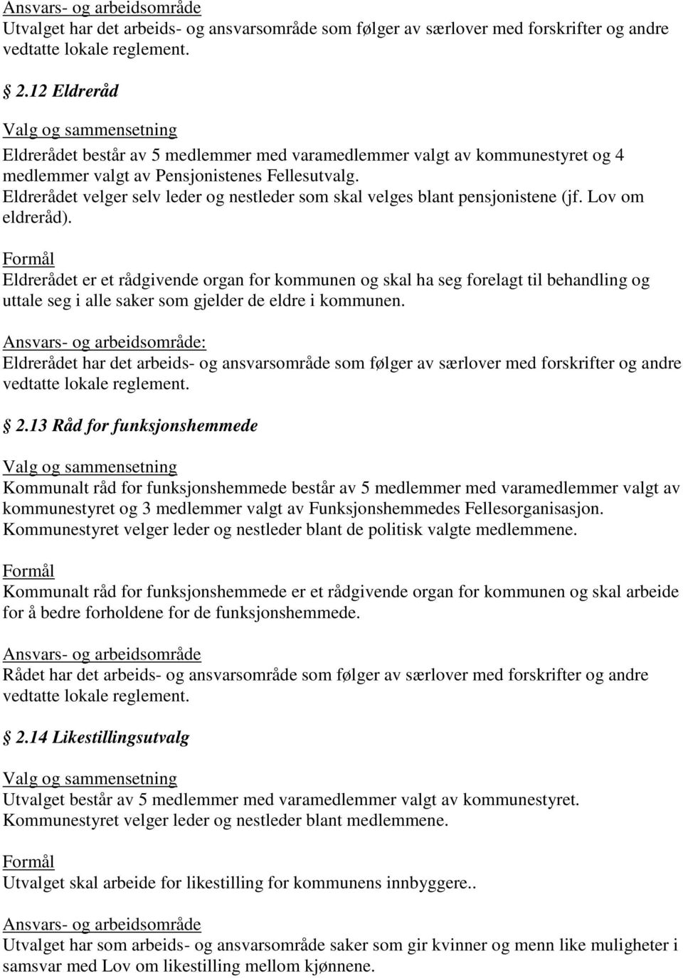 Eldrerådet velger selv leder og nestleder som skal velges blant pensjonistene (jf. Lov om eldreråd).