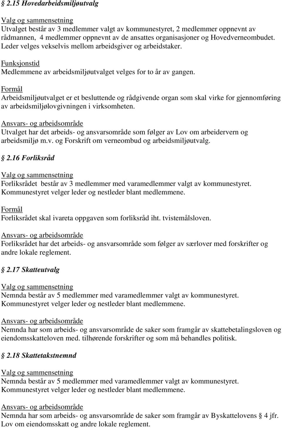 Arbeidsmiljøutvalget er et besluttende og rådgivende organ som skal virke for gjennomføring av arbeidsmiljølovgivningen i virksomheten.